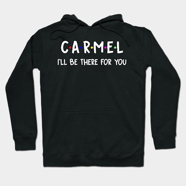 Carmel I'll Be There For You | Carmel FirstName | Carmel Family Name | Carmel Surname | Carmel Name Hoodie by CarsonAshley6Xfmb